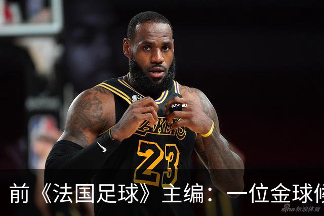 前《法国足球》主编：一位金球候选球员的经纪人曾试图贿赂我