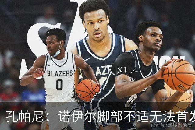 孔帕尼：诺伊尔脚部不适无法首发；乌尔比希一直在按计划发展